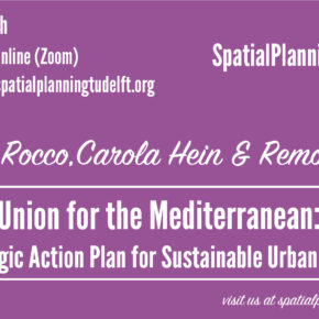 SPS Seminar on the Union for the Mediterranean Strategic Action Plan for Sustainable Urbanisation, with Roberto Rocco, Carola Hein & Remon Rooij - 30 March 12:15 CET